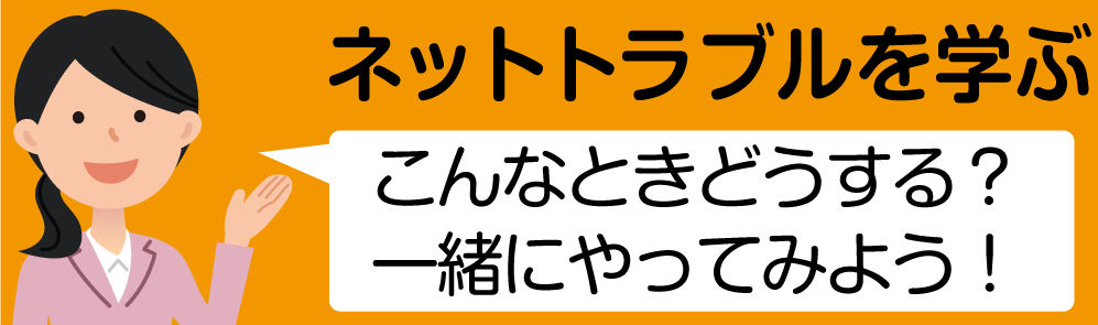 ネットトラブルを学ぶ こんなときどうする?一緒にやってみよう!